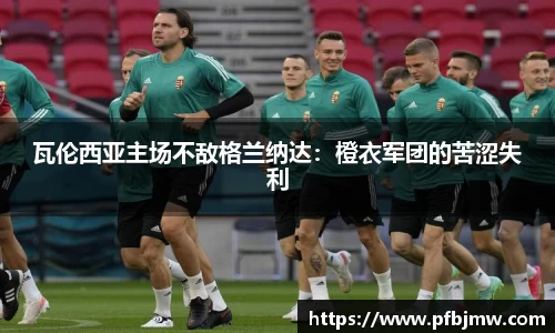 瓦伦西亚主场不敌格兰纳达：橙衣军团的苦涩失利