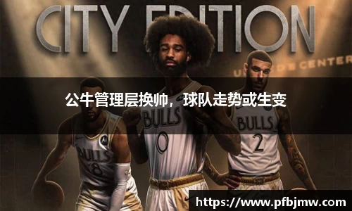 公牛管理层换帅，球队走势或生变